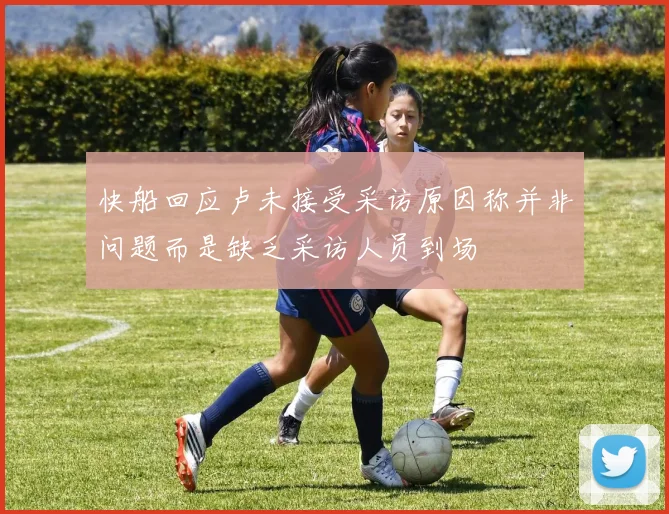快船回应卢未接受采访原因称并非问题而是缺乏采访人员到场